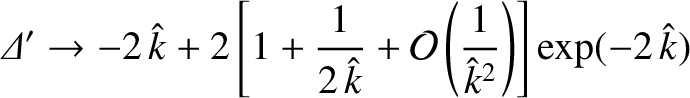 $\displaystyle {\mit\Delta}'\rightarrow -2\,\hat{k} + 2\left[1+\frac{1}{2\,\hat{k}}+{\cal O}\left(\frac{1}{\hat{k}^{2}}\right)\right]\exp(-2\,\hat{k})
$