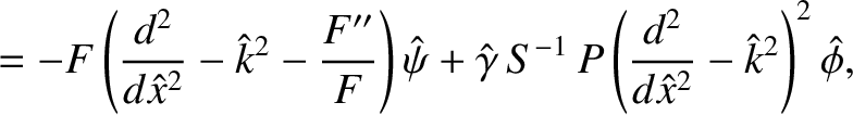 $\displaystyle = - F\left(\frac{d^2}{d\hat{x}^2}
-\hat{k}^2-\frac{F''}{F}\right)...
...S^{-1}\,P\left(\frac{d^2}{d\hat{x}^{2}}-\hat{k}^{2}\right)^2\skew{3}\hat{\phi},$