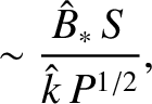 $\displaystyle \sim \frac{\hat{B}_\ast\,S}{\hat{k}\,P^{1/2}},$