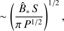 $\displaystyle \sim \left(\frac{\hat{B}_\ast\,S}{\pi\,P^{1/2}}\right)^{1/2},$