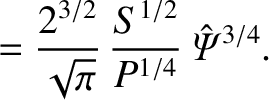 $\displaystyle = \frac{2^{3/2}}{\sqrt{\pi}}\,\frac{S^{1/2}}{P^{1/4}}\,\hat{\mit\Psi}^{3/4}.$