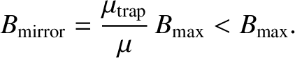 $\displaystyle B_{\rm mirror} = \frac{\mu_{\rm trap}}{\mu}\,B_{\rm max} < B_{\rm max}.$
