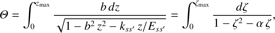 $\displaystyle {\mit\Theta} =\int_0^{z_{\rm max}} \frac{b\,dz}{\sqrt{1-b^{2}\,z^...
...,z/E_{ss'}}}= \int_0^{\zeta_{\rm max}}\frac{d\zeta}{1-\zeta^{2}-\alpha\,\zeta},$