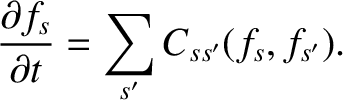 $\displaystyle \frac{\partial f_s}{\partial t} = \sum_{s'} C_{ss'}(f_s,f_{s'}).$