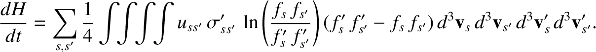 $\displaystyle \frac{dH}{dt}=\sum_{s,s'}\frac{1}{4}\int\!\! \int\!\!\int\!\!\int...
...-f_s\,f_{s'})\,
d^3{\bf v}_s\,d^3{\bf v}_{s'}\,d^3{\bf v}_s'\,d^3{\bf v}_{s'}'.$
