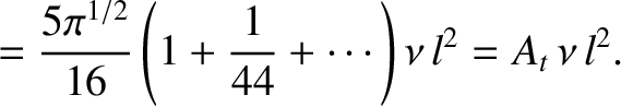 $\displaystyle = \frac{5\pi^{1/2}}{16}\left(
1+ \frac{1}{44}+\cdots\right)\nu\,l^{2} = A_t\,\nu\,l^{2}.$