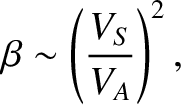 $\displaystyle \beta \sim \left(\frac{V_S}{V_A}\right)^2,$
