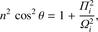 $\displaystyle n^2\,\cos^2\theta = 1 + \frac{{{\mit\Pi}}_i^{2}}{{{\mit\Omega}}_i^{2}},$
