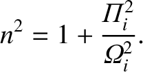 $\displaystyle n^2 = 1 + \frac{{{\mit\Pi}}_i^{2}}{{{\mit\Omega}}_i^{2}}.$