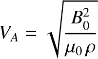 $\displaystyle V_A = \sqrt{\frac{B_0^{2}}{\mu_0\,\rho}}$