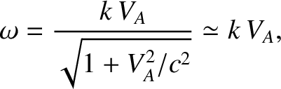 $\displaystyle \omega = \frac{k\,V_A}{\sqrt{1+V_A^{2}/c^2}}\simeq k\,V_A,$