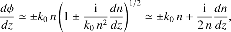 $\displaystyle \frac{d\phi}{dz} \simeq \pm k_0\,n\left(1\pm \frac{{\rm i}}{k_0 \...
...\frac{dn}{dz}
\right)^{1/2}\simeq \pm k_0\,n + \frac{\rm i}{2\,n}\frac{dn}{dz},$