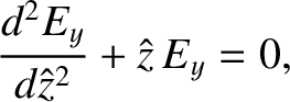 $\displaystyle \frac{d^2 E_y}{d\hat{z}^{2}} + \hat{z}\,E_y = 0,$