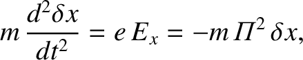 $\displaystyle m\,\frac{d^2 \delta x}{dt^2} = e\,E_x = -m\,{\mit\Pi}^{2}\,\delta x,$