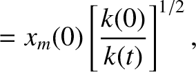 $\displaystyle = x_m(0)\left[\frac{k(0)}{k(t)}\right]^{1/2},$