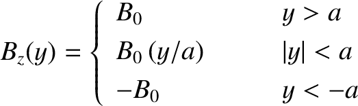 \begin{displaymath}
B_z(y) = \left\{
\begin{array}{lll}
B_0&\mbox{\hspace{0.5cm}...
...a)&&\vert y\vert< a\\ [0.5ex]
-B_0 &&y < -a
\end{array}\right.
\end{displaymath}