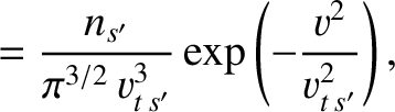 $\displaystyle = \frac{n_{s'}}{\pi^{3/2}\,v_{t\,{s'}}^{3}}\exp\left(-\frac{v^2}{v_{t\,{s'}}^{2}}\right),$