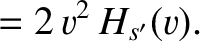$\displaystyle =2\,v^{2}\,H_{s'}(v).$