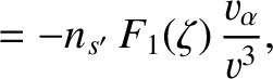 $\displaystyle = - n_{s'}\,F_1(\zeta)\,\frac{v_\alpha}{v^{3}},$