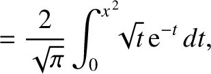 $\displaystyle = \frac{2}{\sqrt{\pi}}\int_0^{x^{\,2}}\!\!\!\sqrt{t}\,{\rm e}^{-t}\,dt,$
