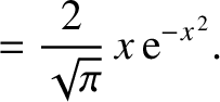 $\displaystyle = \frac{2}{\sqrt{\pi}}\,x\,{\rm e}^{-x^{\,2}}.$