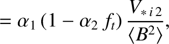 $\displaystyle = \alpha_1\,(1-\alpha_2\,f_t)\,\frac{V_{\ast\,i\,2}}{\langle B^2\rangle},$