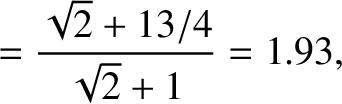 $\displaystyle = \frac{\sqrt{2}+13/4}{\sqrt{2}+1}=1.93,$