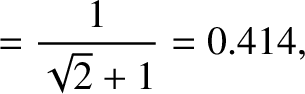 $\displaystyle = \frac{1}{\sqrt{2}+1}=0.414,$