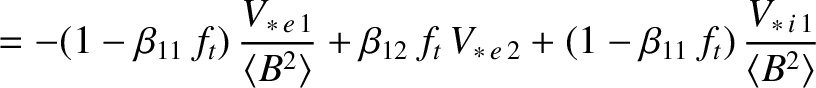 $\displaystyle =-(1-\beta_{11}\,f_t)\,\frac{V_{\ast\,e\,1}}{\langle B^2\rangle}
...
...,V_{\ast\,e\,2} +(1-\beta_{11}\,f_t)\,\frac{V_{\ast\,i\,1}}{\langle B^2\rangle}$