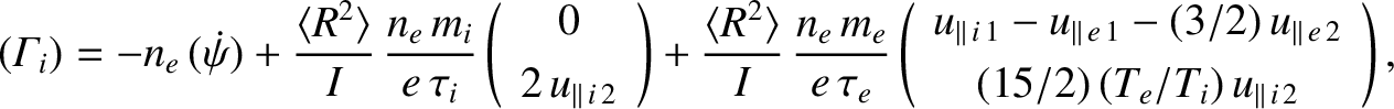 $\displaystyle ({\mit\Gamma}_i)= -n_e\,(\skew{3}\dot{\psi}) +\frac{\langle R^2\r...
...llel\,e\,2}\\ [0.5ex] (15/2)\,(T_e/T_i)\,u_{\parallel\,i\,2}\end{array}\right),$