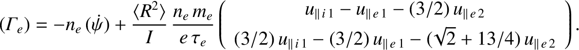$\displaystyle ({\mit\Gamma}_e)= -n_e\,(\skew{3}\dot{\psi}) +\frac{\langle R^2\r...
...u_{\parallel\,e\,1} - (\!\sqrt{2}+13/4)\,u_{\parallel\,e\,2}\end{array}\right).$
