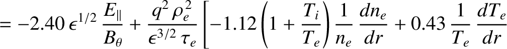 $\displaystyle = -2.40\,\epsilon^{1/2}\,\frac{E_{\parallel}}{B_\theta}+\frac{q^2...
...ht)\frac{1}{n_e}\,\frac{dn_e}{dr} + 0.43\,\frac{1}{T_e}\,\frac{dT_e}{dr}\right.$
