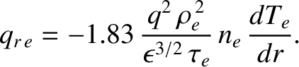 $\displaystyle q_{r\,e} = -1.83\,\frac{q^2\,\rho_e^{\,2}}{\epsilon^{3/2}\,\tau_e}\,n_e\,\frac{dT_e}{dr}.$