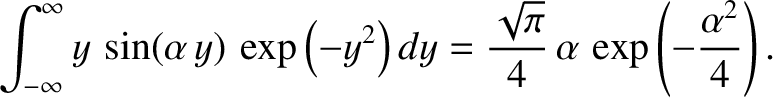 $\displaystyle \int_{-\infty}^\infty y\,\sin(\alpha\,y)\,\exp\left(-y^2\right)dy= \frac{\sqrt{\pi}}{4}\,\alpha\,\exp\left(-\frac{\alpha^2}{4}\right).$