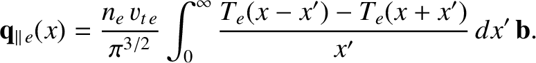 $\displaystyle {\bf q}_{\parallel\,e}(x) = \frac{n_e\,v_{t\,e}}{\pi^{3/2}}\int_0^\infty \frac{T_e(x-x')-T_e(x+x')}{x'}\,dx'\,{\bf b}.$