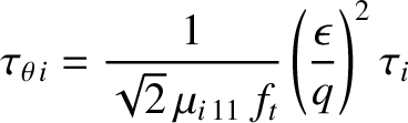 $\displaystyle \tau_{\theta\,i} = \frac{1}{\sqrt{2}\,\mu_{i\,11}\,f_t}\left(\frac{\epsilon}{q}\right)^2\tau_i$