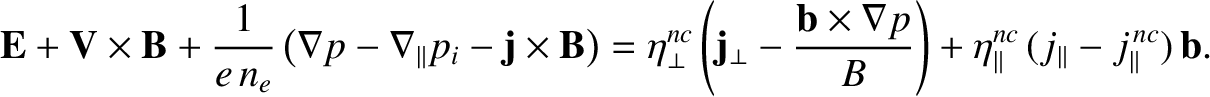 $\displaystyle {\bf E}+ {\bf V}\times {\bf B} + \frac{1}{e\,n_e}\left(\nabla p -...
...{B}\right)+ \eta_{\parallel}^{nc}\,(j_\parallel - j_\parallel^{\,nc})\,{\bf b}.$
