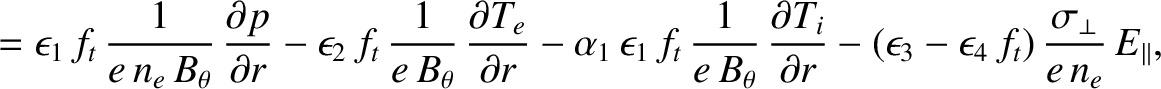 $\displaystyle = \epsilon_{1}\,f_t\,\frac{1}{e\,n_e\,B_\theta}\,\frac{\partial p...
...r}
-(\epsilon_{3}-\epsilon_{4}\,f_t)\,\frac{\sigma_\perp}{e\,n_e}\,E_\parallel,$