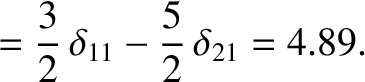 $\displaystyle =\frac{3}{2}\,\delta_{11} -\frac{5}{2}\,\delta_{21}=4.89.$
