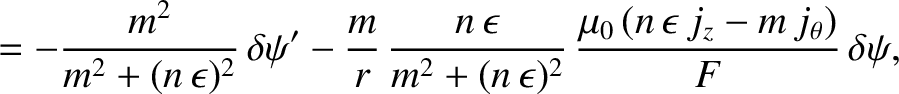 $\displaystyle = -\frac{m^2}{m^2+(n\,\epsilon)^2}\,\delta\psi'
-\frac{m}{r}\,\fr...
... (n\,\epsilon)^2}\,\frac{\mu_0\,(n\,\epsilon\,j_z-m\,j_\theta)}{F}\,\delta\psi,$