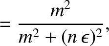 $\displaystyle = \frac{m^2}{m^2+(n\,\epsilon)^2},$