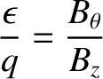 $\displaystyle \frac{\epsilon}{q} = \frac{B_\theta}{B_z}$