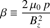 $\displaystyle \beta\equiv \frac{2\,\mu_0\,p}{B_z^{\,2}}$