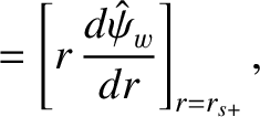 $\displaystyle =\left[r\,\frac{{d\hat\psi}_w}{dr}\right]_{r=r_{s+}},$