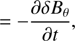 $\displaystyle = -\frac{\partial\delta B_\theta}{\partial t},$