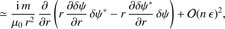 $\displaystyle \simeq \frac{{\rm i}\,m}{\mu_0\,r^2}\,\frac{\partial}{\partial r}...
...artial \delta\psi^\ast}{\partial r}\,\delta\psi\right)+{\cal O}(n\,\epsilon)^2,$