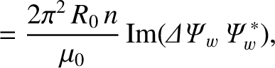$\displaystyle = \frac{2\pi^2\,R_0\,n}{\mu_0}\,{\rm Im}({\mit\Delta\Psi}_w\,{\mit\Psi}_w^{\,\ast}),$