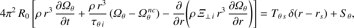 $\displaystyle 4\pi^2\,R_0\left[\rho\,r^3\,\frac{\partial{\mit\Omega}_{\theta}}{...
..._{\theta}}{\partial r}\right)\right] = T_{\theta\,s}\,\delta(r-r_s) + S_\theta,$