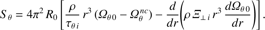 $\displaystyle S_\theta = 4\pi^2\,R_0\left[ \frac{\rho}{\tau_{\theta\,i}}\,r^3\,...
...{\mit\Xi}_{\perp\,i}\,r^3\,\frac{d{\mit\Omega}_{\theta\,0}}{d r}\right)\right].$