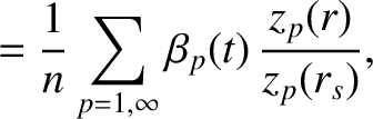 $\displaystyle = \frac{1}{n}\sum_{p=1,\infty} \beta_p(t)\,\frac{z_p(r)}{z_p(r_s)},$